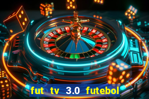 fut tv 3.0 futebol ao vivo